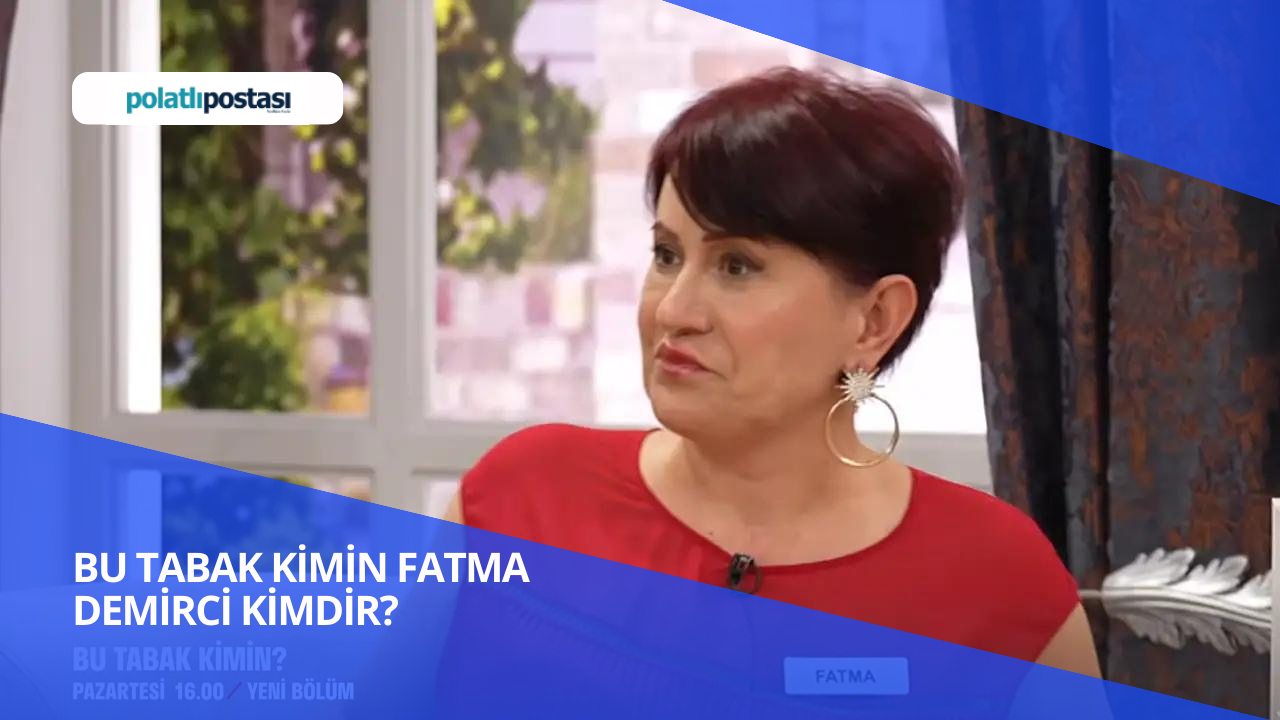 Bu Tabak Kimin Fatma Demirci Kimdir Fatma Demirci Nereli Ve Ka