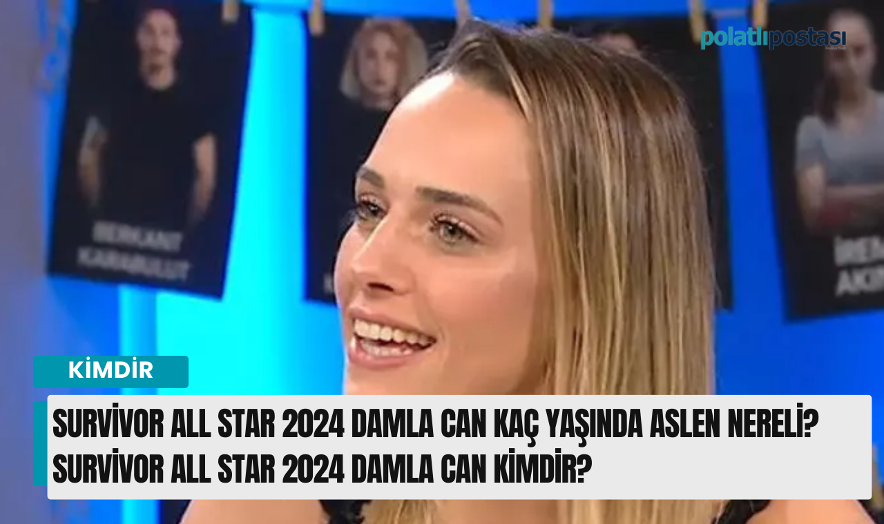 Survivor All Star 2024 Damla Can kaç yaşında aslen nereli Survivor All