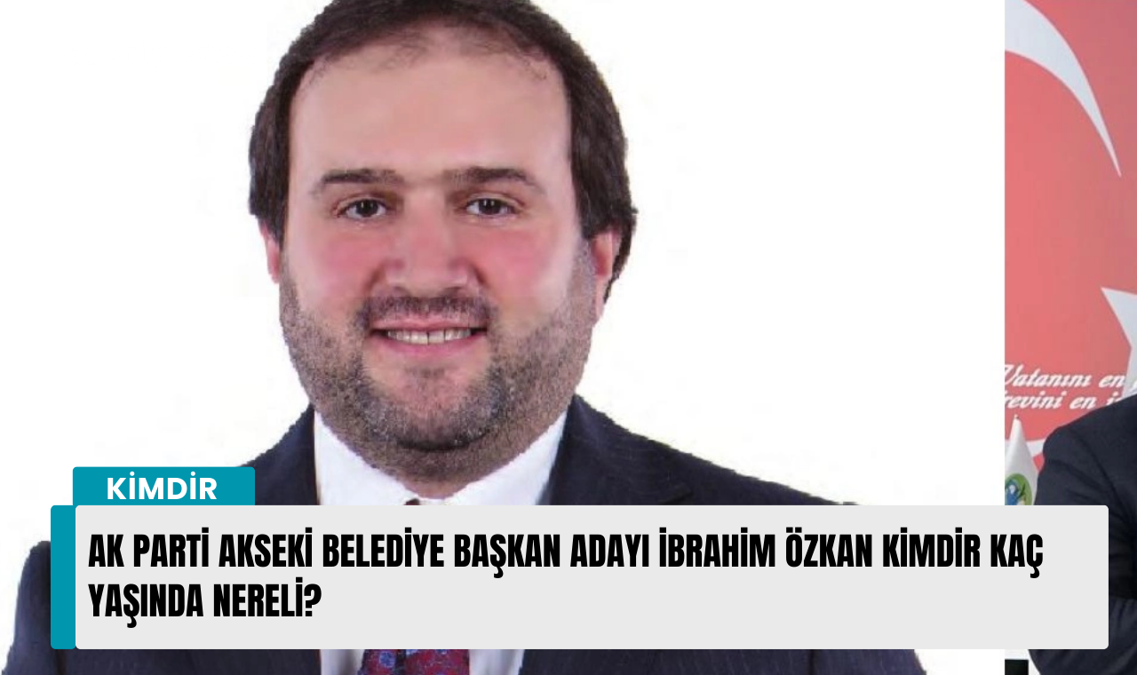 Ak Parti Akseki Belediye Ba Kan Aday Brahim Zkan Kimdir Ka Ya Nda