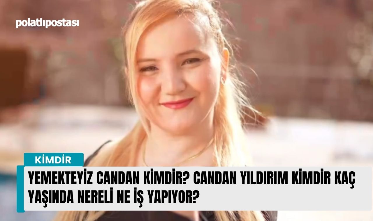 Yemekteyiz Candan kimdir Candan Yıldırım kimdir kaç yaşında nereli ne