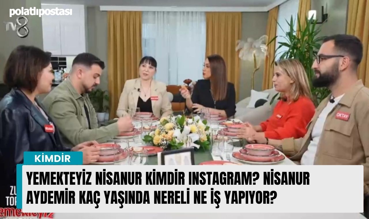 Yemekteyiz Nisanur kimdir Instagram Nisanur Aydemir kaç yaşında nereli