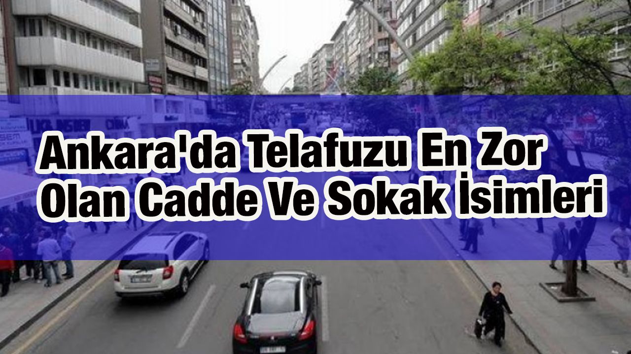 Ankara'da Telafuzu En Zor Olan Cadde Ve Sokak İsimleri