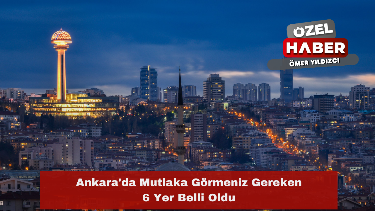 Ankara'da Mutlaka Görmeniz Gereken 6 Yer Belli Oldu