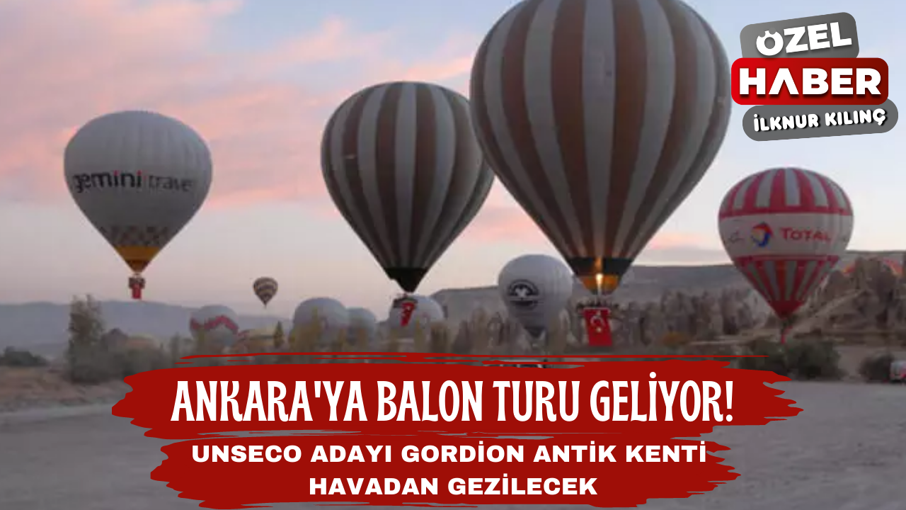 Ankara'ya balon turu geliyor! UNSECO adayı Gordion Antik kenti havadan gezilecek