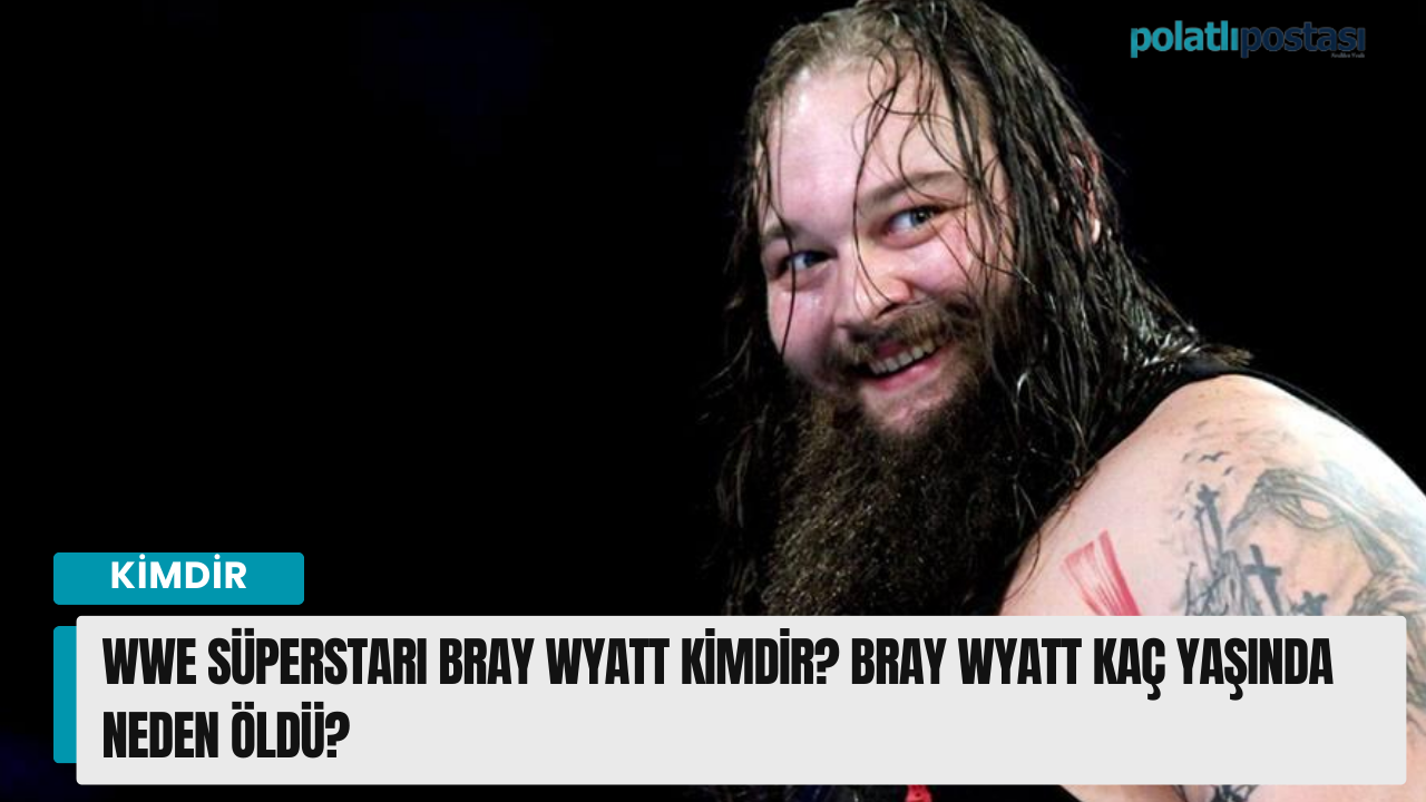 WWE Süperstarı Bray Wyatt kimdir? Bray Wyatt kaç yaşında neden öldü?