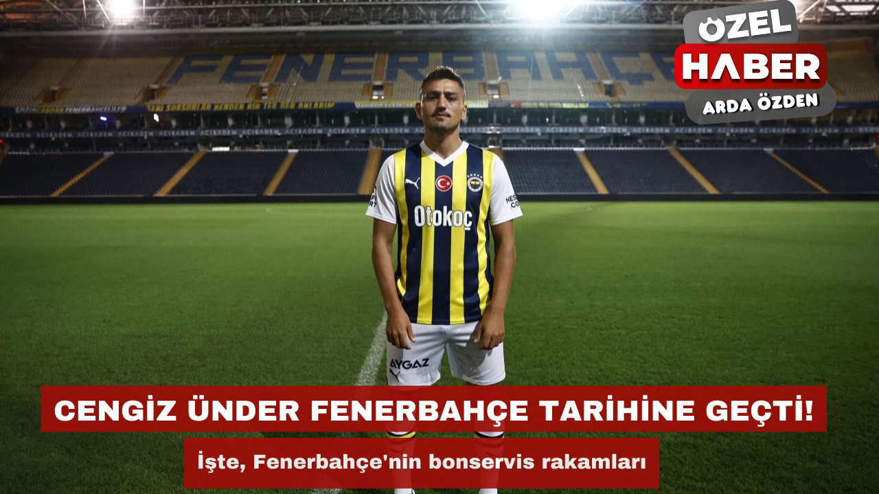 Cengiz Ünder Fenerbahçe tarihine geçti! İşte, Fenerbahçe'nin bonservis rakamları