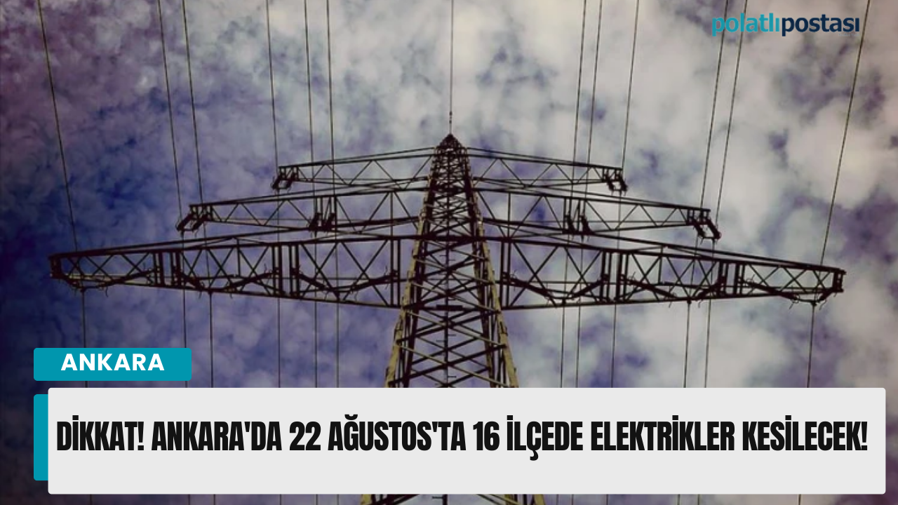 Dikkat! Ankara'da 22 Ağustos'ta 16 İlçede Elektrikler Kesilecek!
