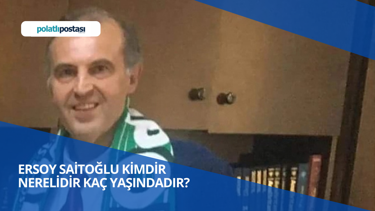 Ersoy Saitoğlu Kimdir Nerelidir Kaç Yaşındadır? Ersoy Saitoğlu Ne İş Yapmaktadır?