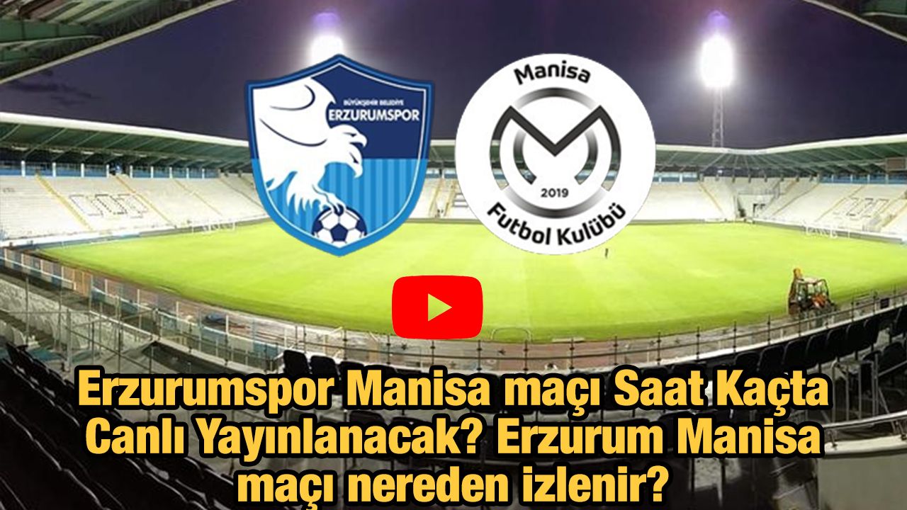 Erzurumspor Manisa maçı Saat Kaçta Canlı Yayınlanacak? Erzurum Manisa maçı nereden izlenir?