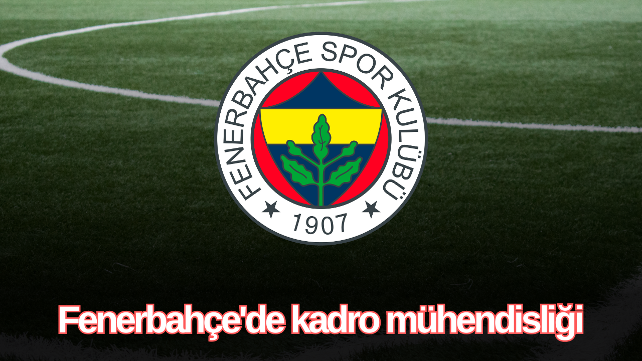 Fenerbahçe'de 2023/2024 kadro mühendisliği