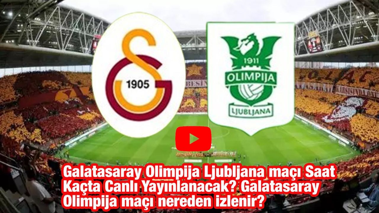 Galatasaray Olimpija Ljubljana maçı Saat Kaçta Canlı Yayınlanacak? Galatasaray Olimpija maçı nereden izlenir?