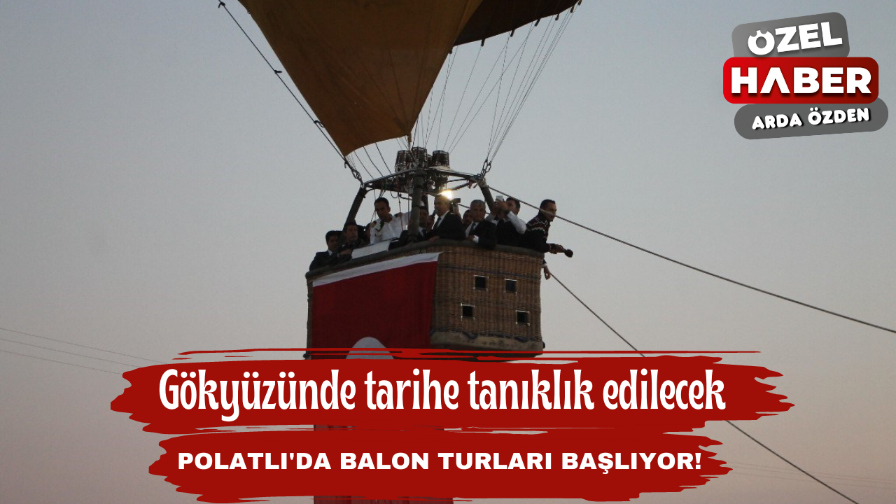 Gökyüzünde tarihe tanıklık edilecek: Polatlı'da balon turları başlıyor!