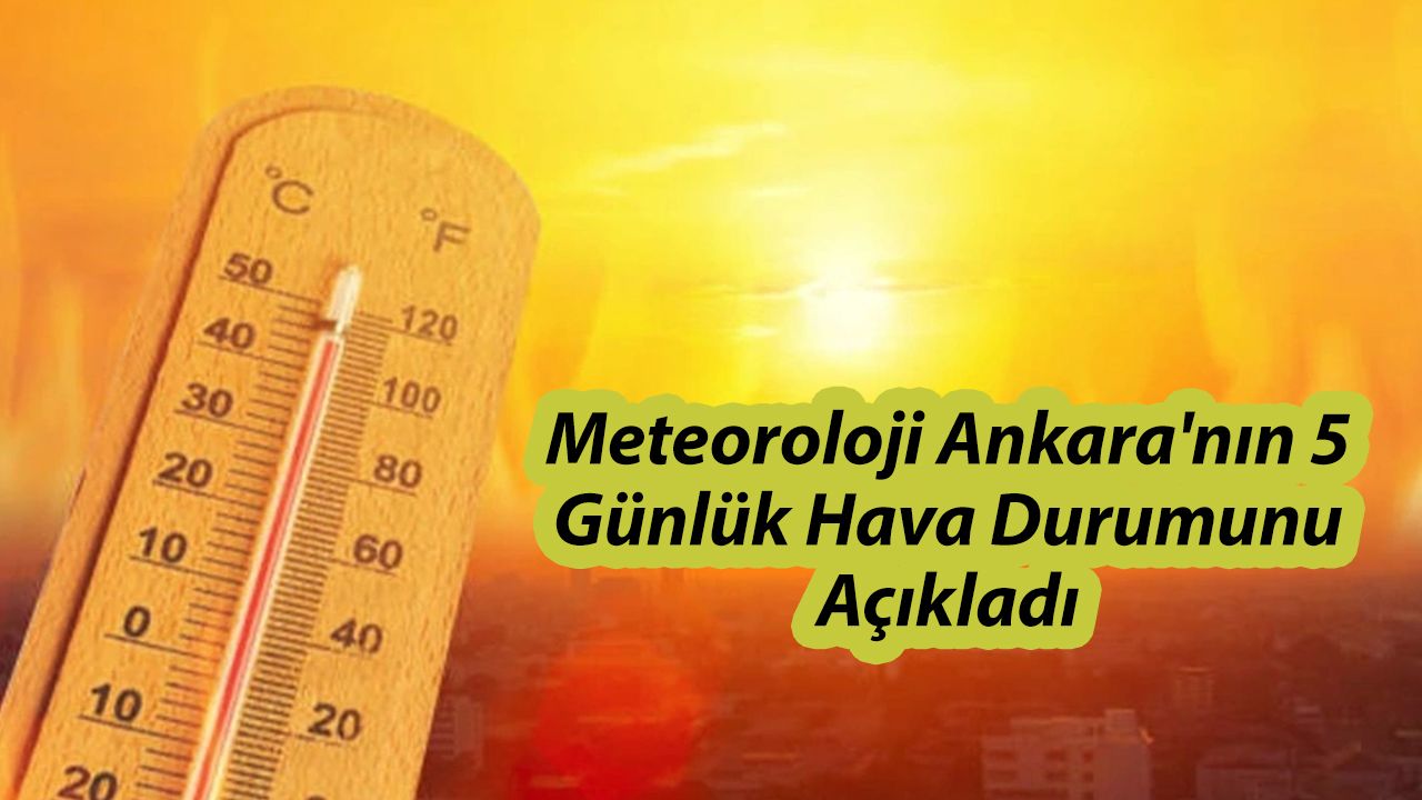 Meteoroloji Ankara'nın 5 Günlük Hava Durumunu Açıkladı