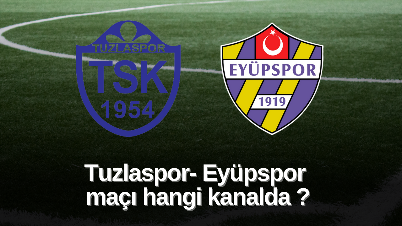 Tuzlaspor-Eyüpspor maçı ne zaman, saat kaçta, hangi kanalda