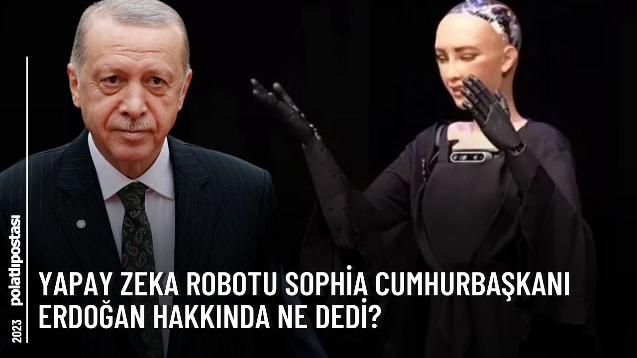 Yapay Zeka Robotu Sophia Cumhurbaşkanı Erdoğan hakkında ne dedi?