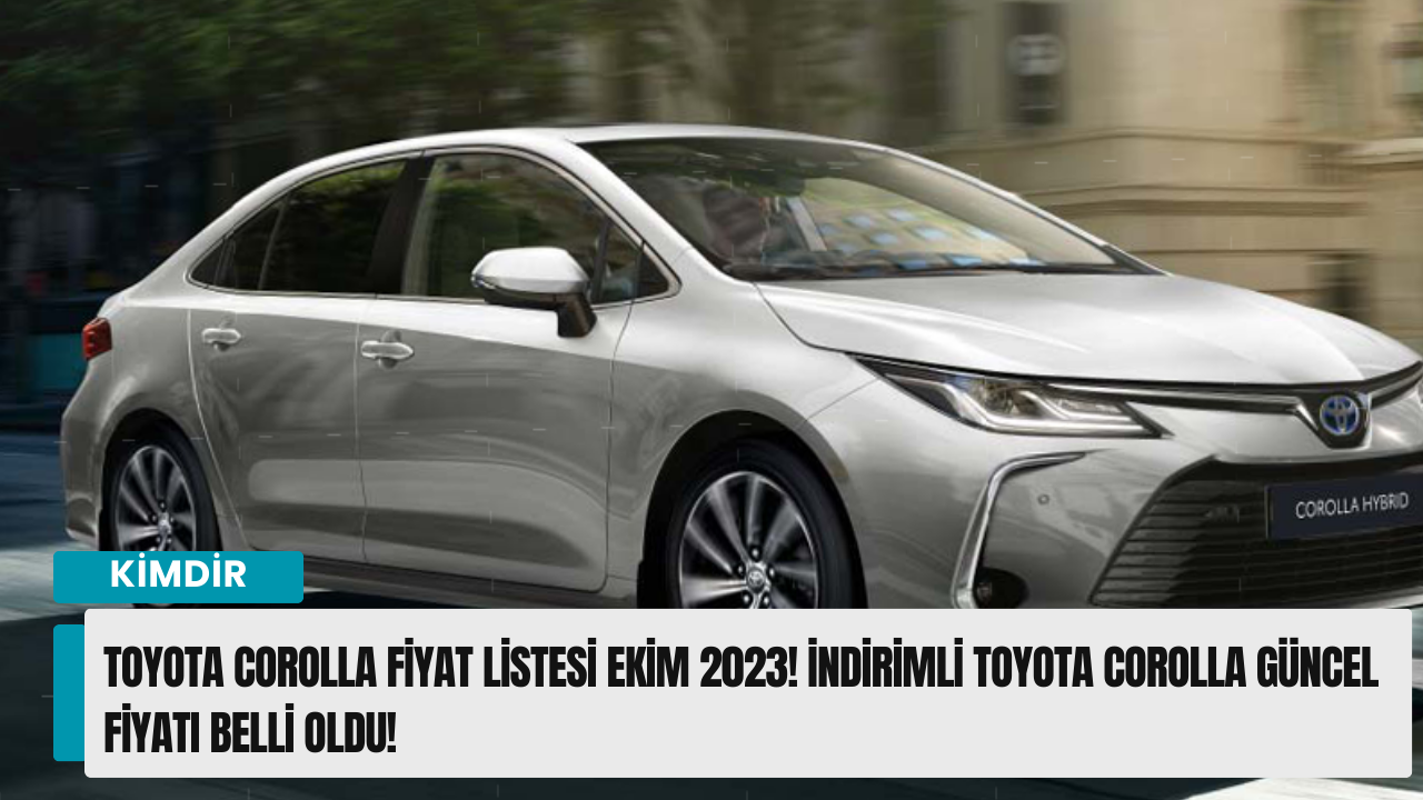 Toyota Corolla Fiyat Listesi Ekim 2023! İndirimli Toyota Corolla Güncel Fiyatı Belli Oldu!