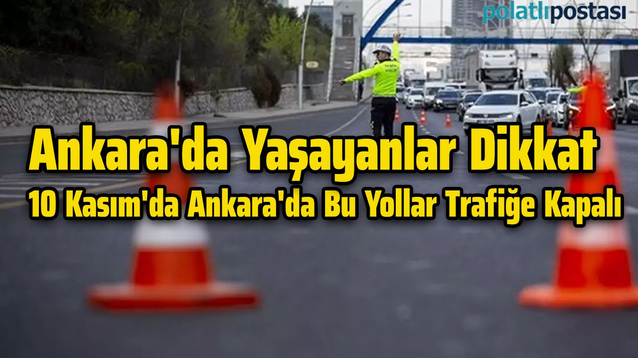 Ankara'da Yaşayanlar Dikkat: 10 Kasım'da Ankara'da Bu Yollar Trafiğe Kapalı