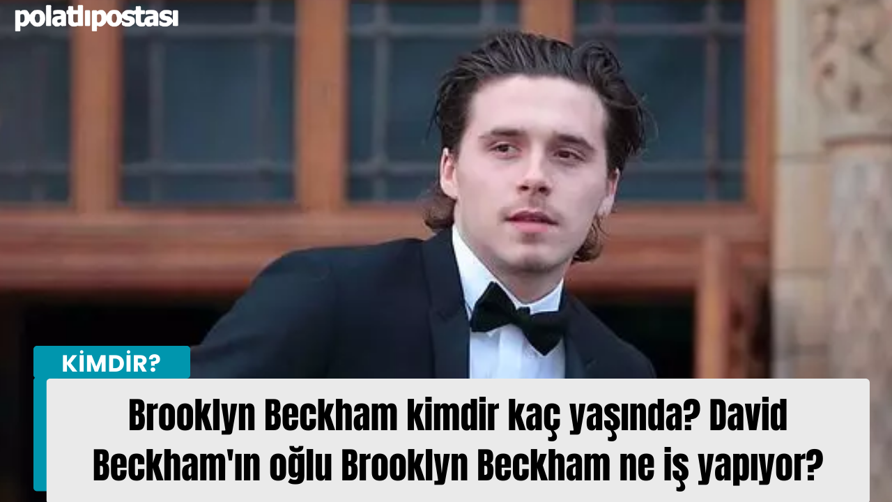 Brooklyn Beckham kimdir kaç yaşında? David Beckham'ın oğlu Brooklyn Beckham ne iş yapıyor?