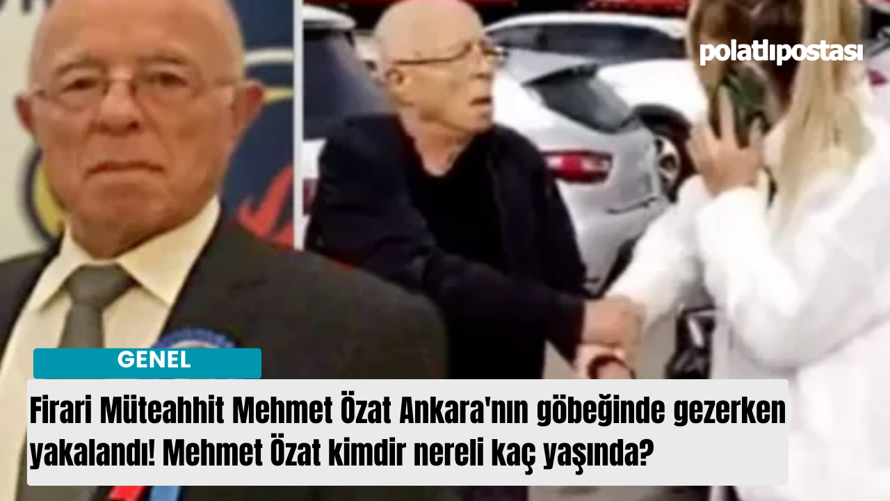 Firari Müteahhit Mehmet Özat Ankara'nın göbeğinde gezerken yakalandı! Mehmet Özat kimdir nereli kaç yaşında?