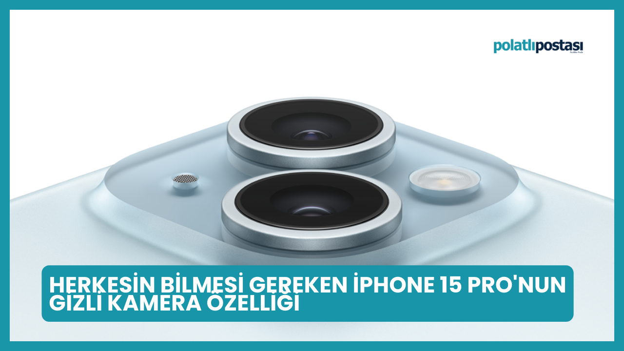 Herkesin Bilmesi Gereken iPhone 15 Pro'nun Gizli Kamera Özelliği