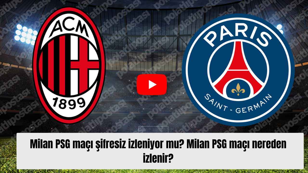 Milan PSG maçı şifresiz izleniyor mu? Milan PSG maçı nereden izlenir