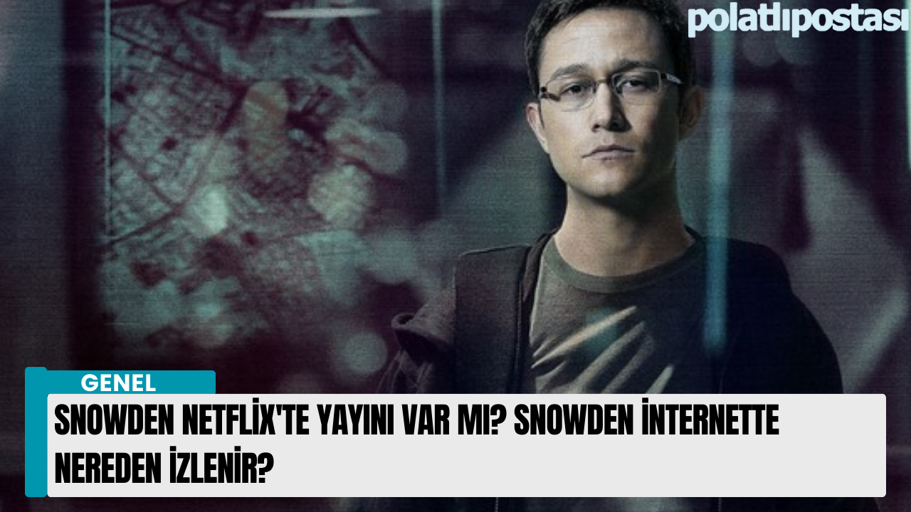 Snowden Netflix'te yayını var mı? Snowden internette nereden izlenir?