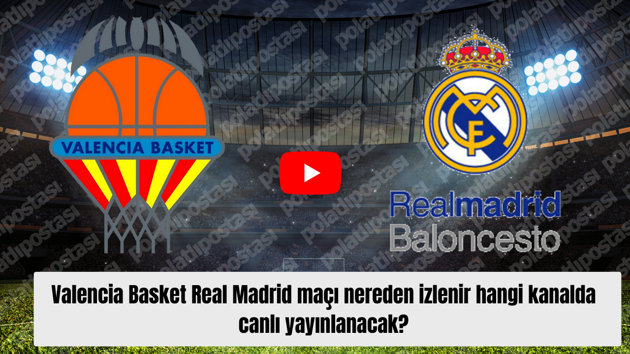 Valencia Basket Real Madrid maçı nereden izlenir hangi kanalda canlı yayınlanacak?
