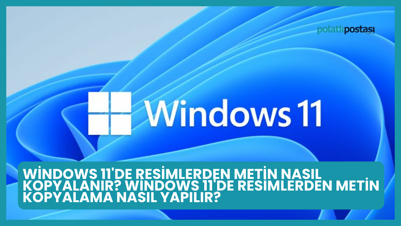 Windows 11'de Resimlerden Metin Nasıl Kopyalanır? Windows 11'de Resimlerden Metin Kopyalama Nasıl Yapılır?