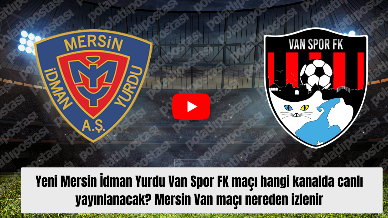 Yeni Mersin İdman Yurdu Van Spor FK maçı hangi kanalda canlı yayınlanacak? Mersin Van maçı nereden izlenir