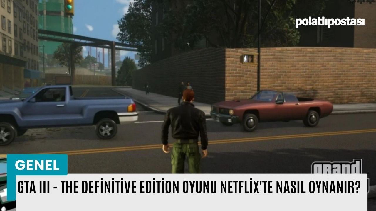 GTA III - The Definitive Edition oyunu Netflix'te nasıl oynanır? - Polatlı  Postası