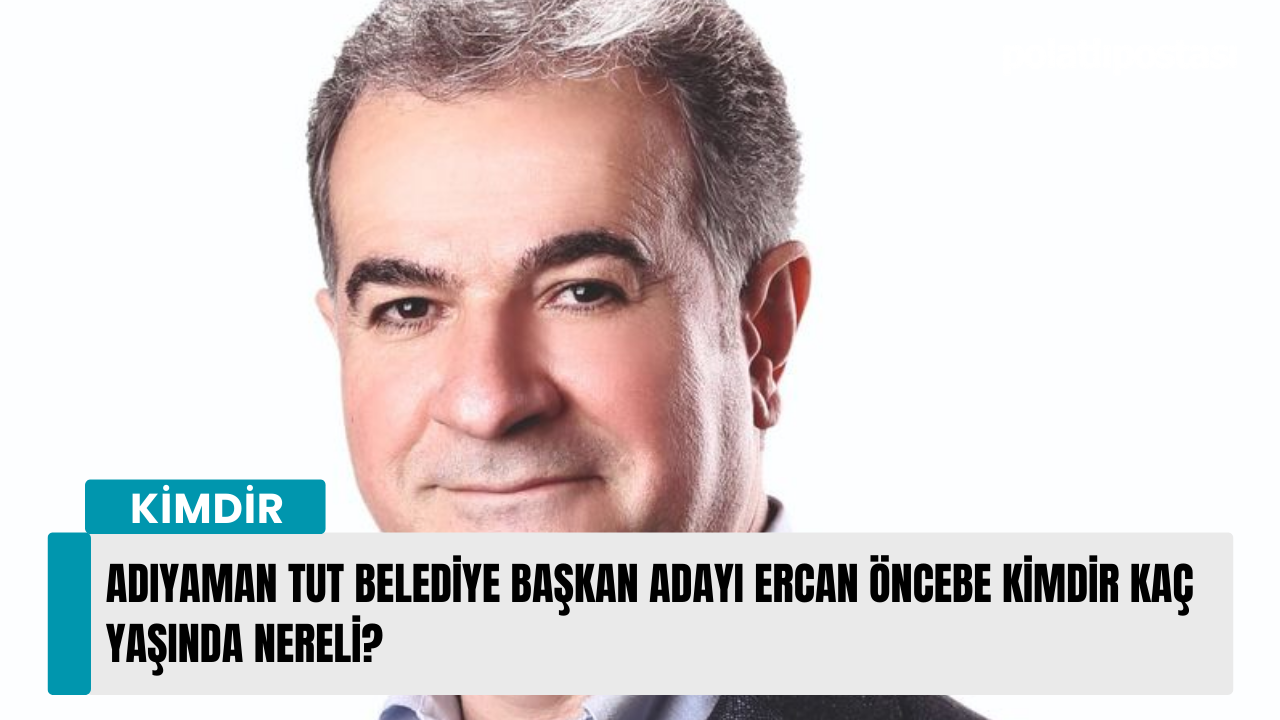 AK Parti Adıyaman Tut belediye başkan adayı Ercan Öncebe kimdir kaç yaşında nereli?