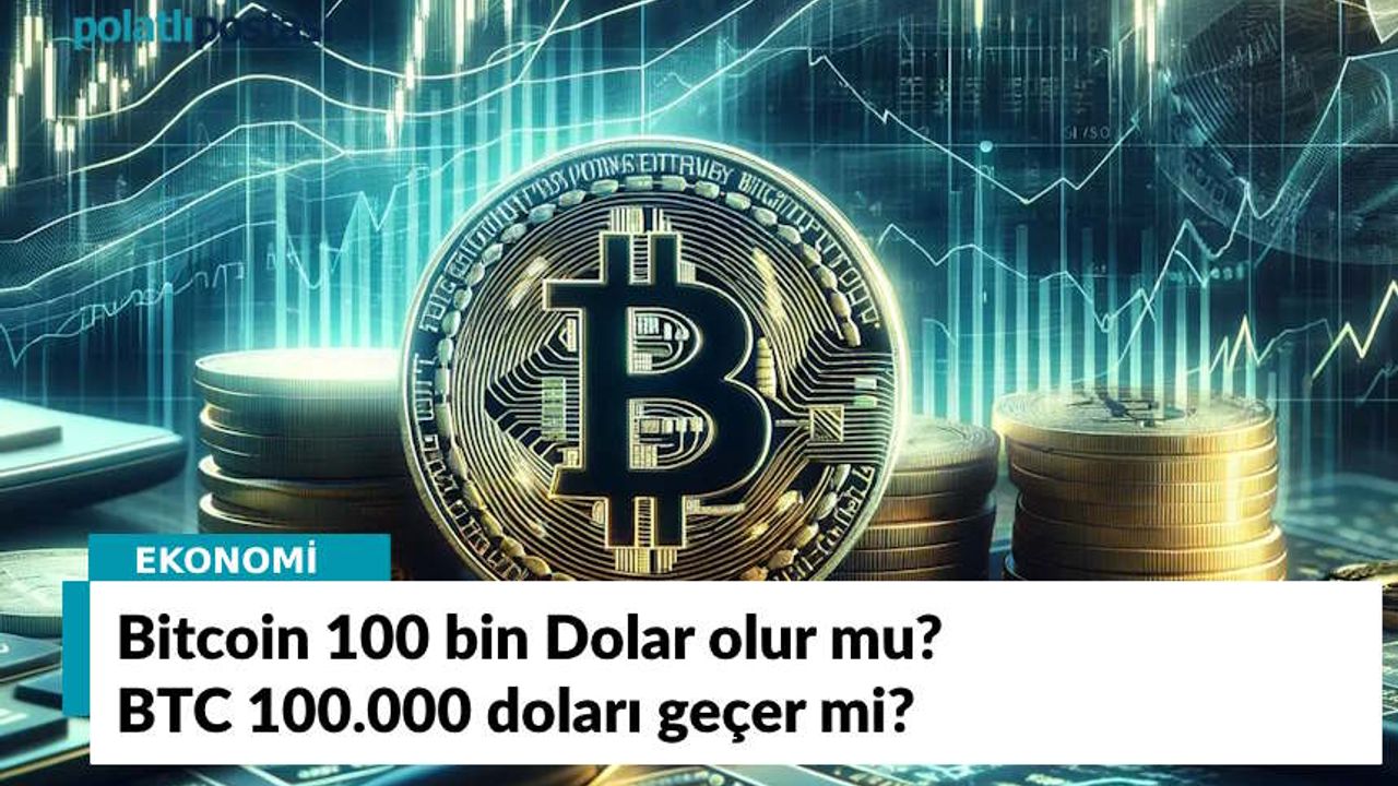 Bitcoin 100 bin Dolar olur mu? BTC 100.000 doları geçer mi? İşte Tahminler ve Analizler