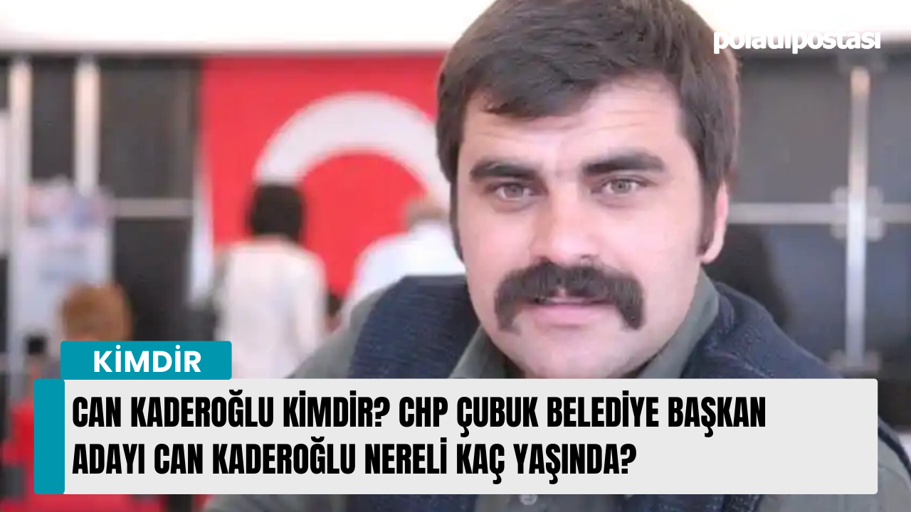 Can Kaderoğlu kimdir? CHP Çubuk belediye başkan adayı Can Kaderoğlu nereli kaç yaşında?