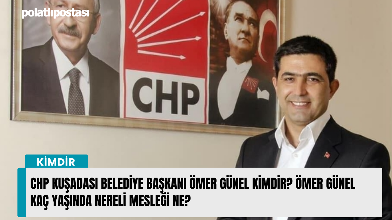 CHP Kuşadası Belediye Başkanı Ömer Günel kimdir? Ömer Günel kaç yaşında nereli mesleği ne?
