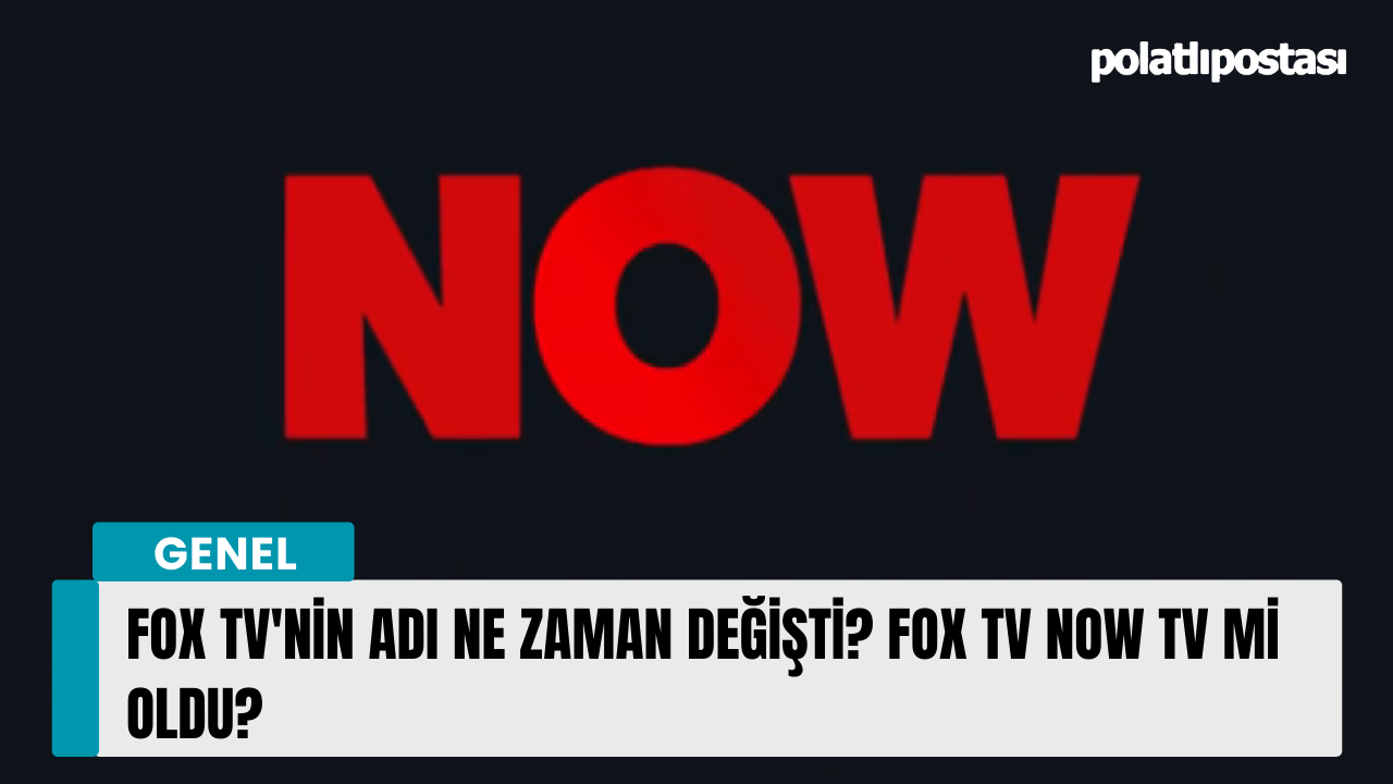 FOX TV'nin adı ne zaman değişti? FOX TV NOW TV mi oldu?
