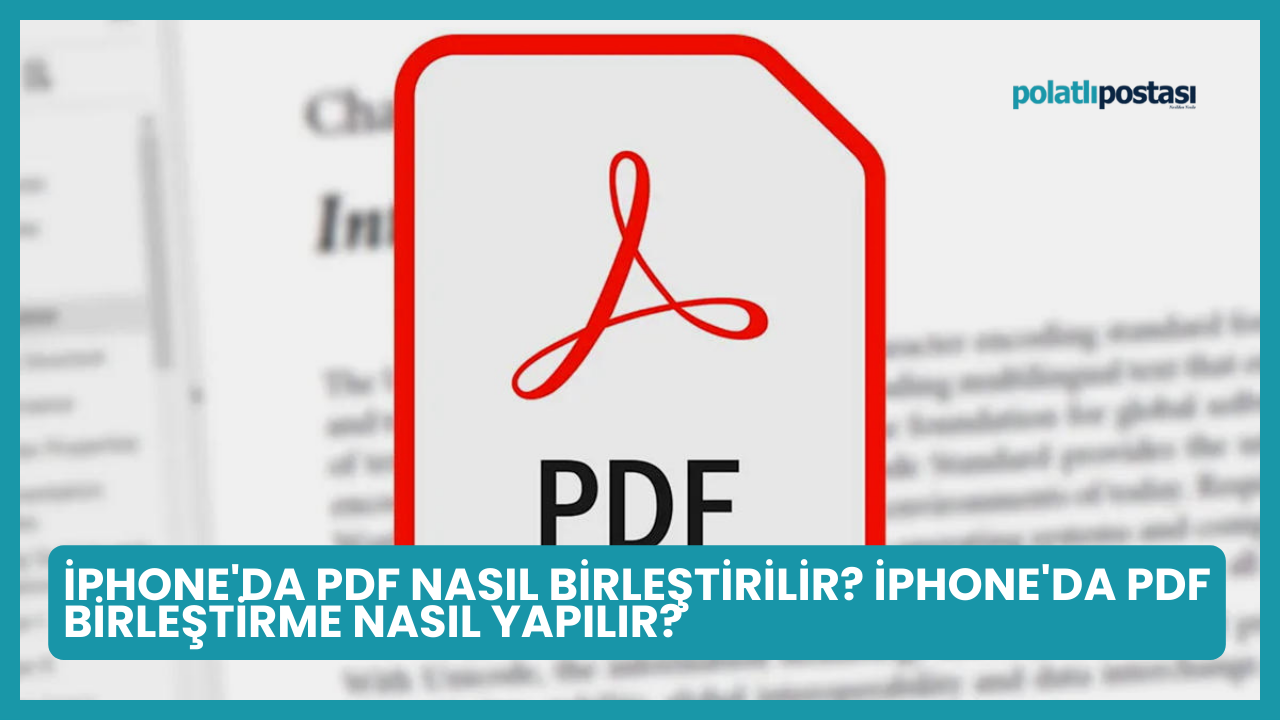 iPhone'da PDF Nasıl Birleştirilir? iPhone'da PDF Birleştirme Nasıl Yapılır?
