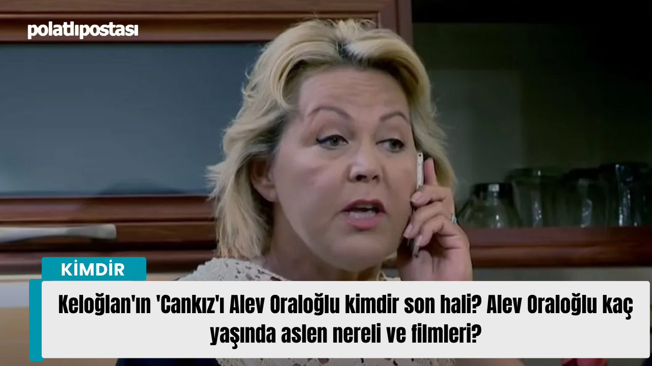 Keloğlan'ın 'Cankız'ı Alev Oraloğlu kimdir son hali? Alev Oraloğlu kaç yaşında aslen nereli ve filmleri?