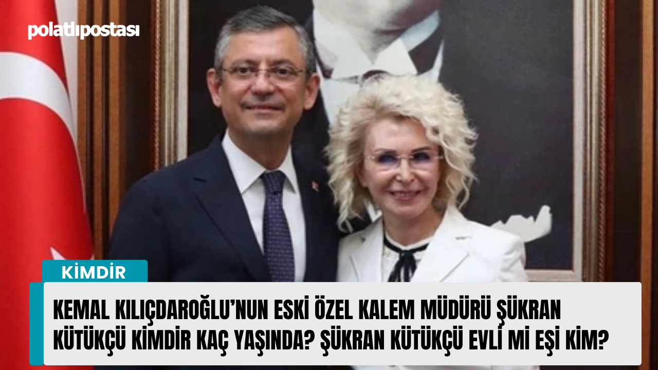 Kemal Kılıçdaroğlu’nun eski özel kalem müdürü Şükran Kütükçü kimdir kaç yaşında? Şükran Kütükçü evli mi eşi kim?