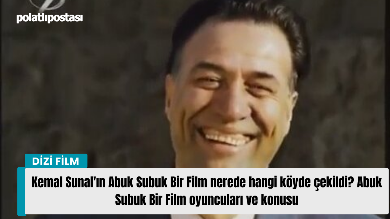Kemal Sunal'ın Abuk Subuk Bir Film nerede hangi köyde çekildi? Abuk Subuk Bir Film oyuncuları ve konusu