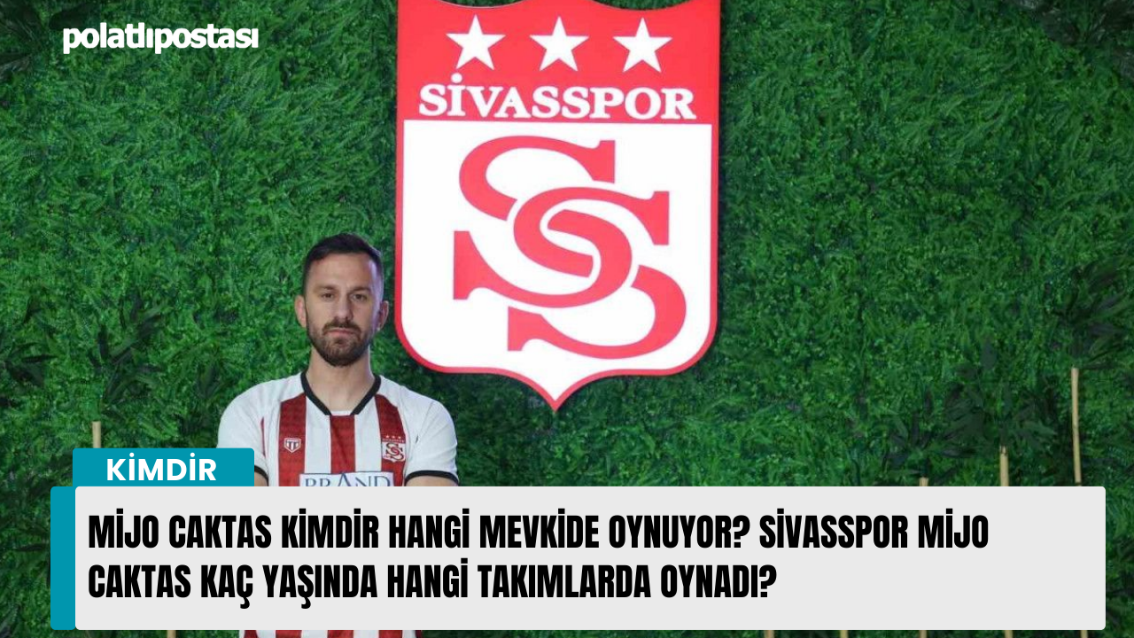 Mijo Caktas kimdir hangi mevkide oynuyor? Sivasspor Mijo Caktas kaç yaşında hangi takımlarda oynadı?