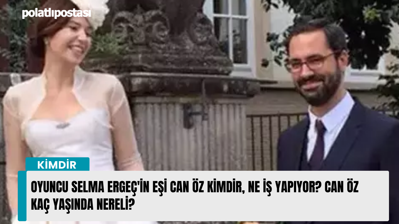 Oyuncu Selma Ergeç'in eşi Can Öz kimdir, ne iş yapıyor? Can Öz kaç yaşında nereli?