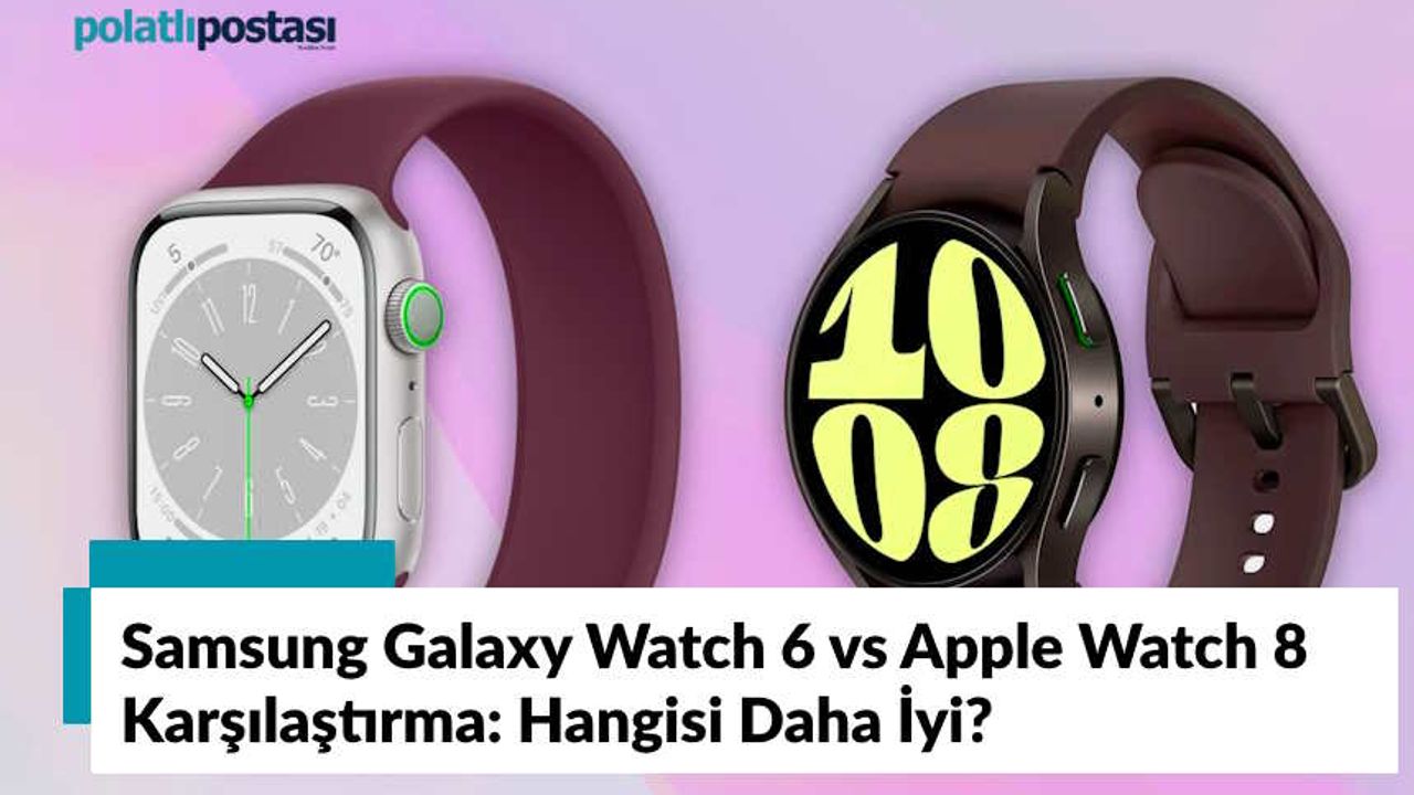 Samsung Galaxy Watch 6 vs Apple Watch 8 Karşılaştırması: Hangisi Daha İyi?