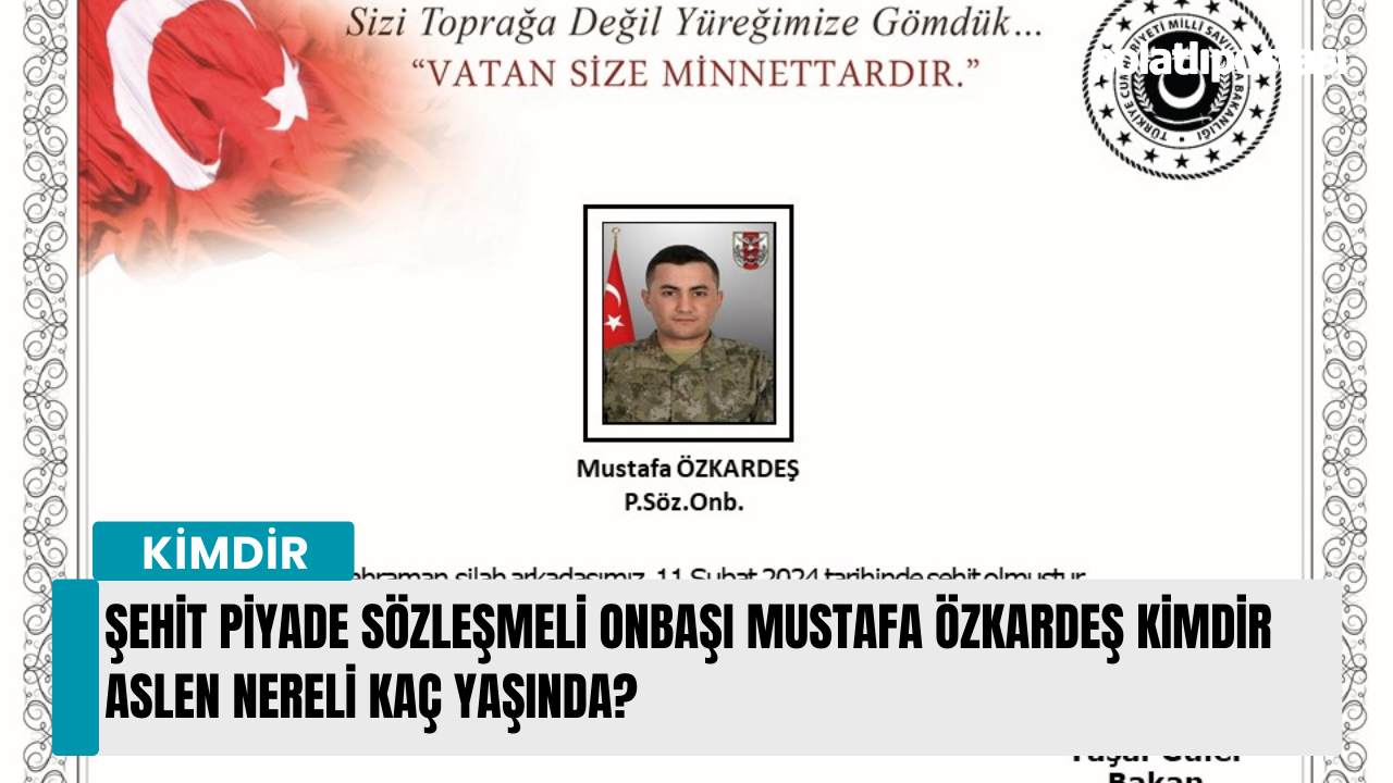 Şehit Piyade Sözleşmeli Onbaşı Mustafa Özkardeş kimdir aslen nereli kaç yaşında?