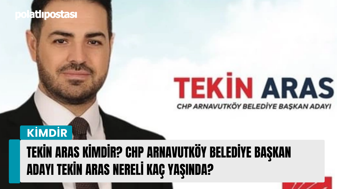 Tekin Aras kimdir? CHP Arnavutköy Belediye Başkan Adayı Tekin Aras nereli kaç yaşında?