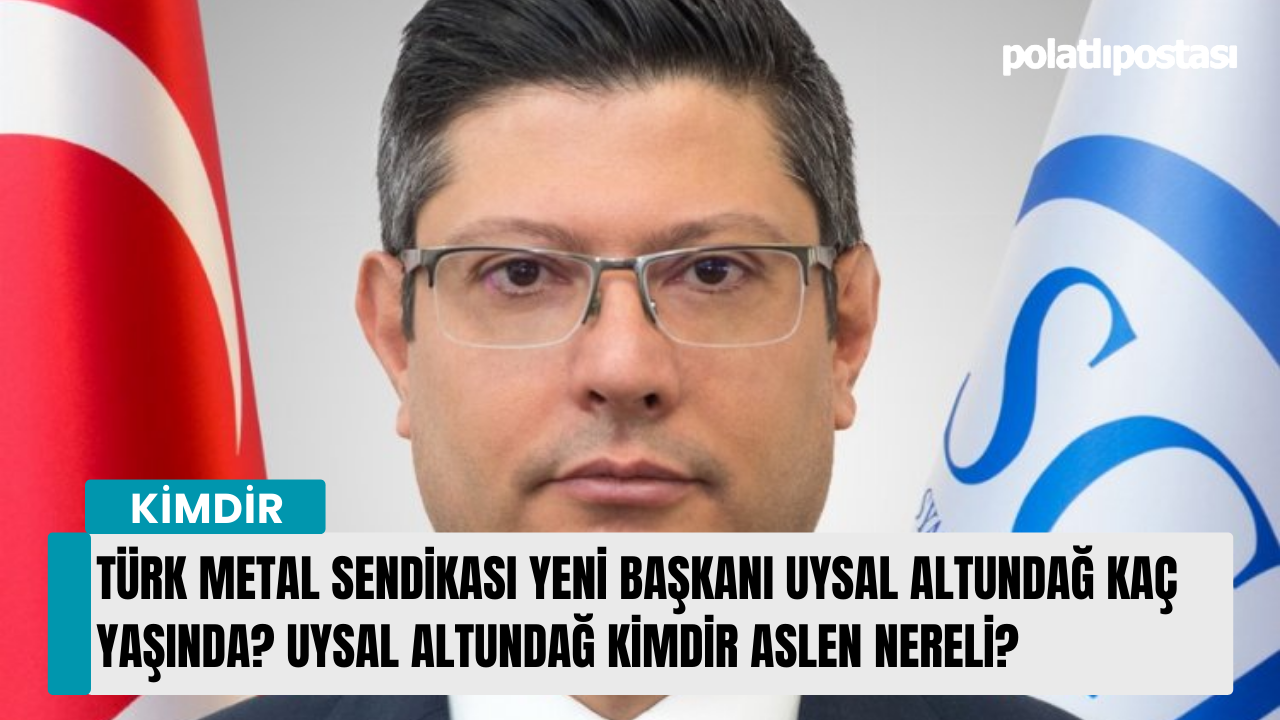 Türk Metal Sendikası yeni Başkanı Uysal Altundağ kaç yaşında? Uysal Altundağ kimdir aslen nereli?