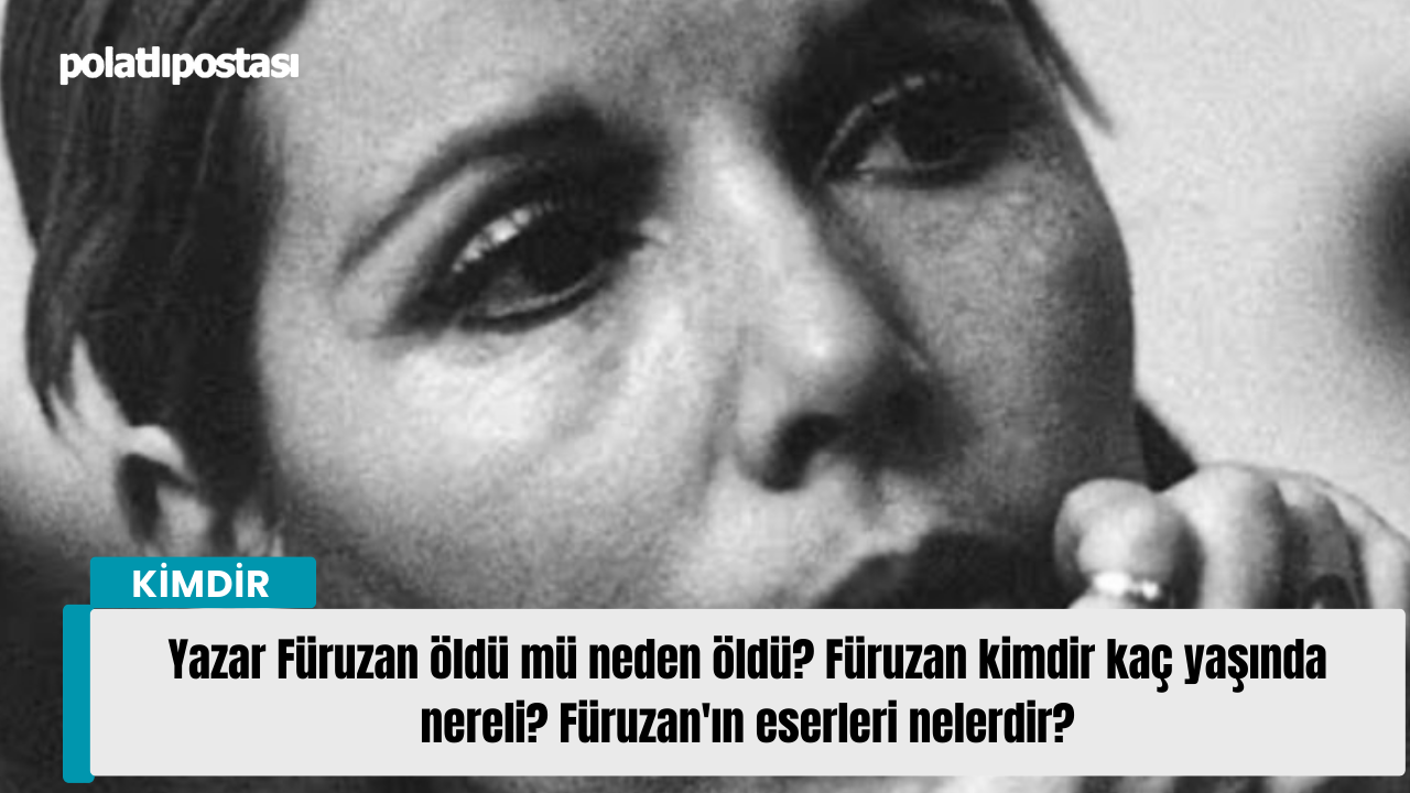 Yazar Füruzan öldü mü neden öldü? Füruzan kimdir kaç yaşında nereli? Füruzan'ın eserleri nelerdir?