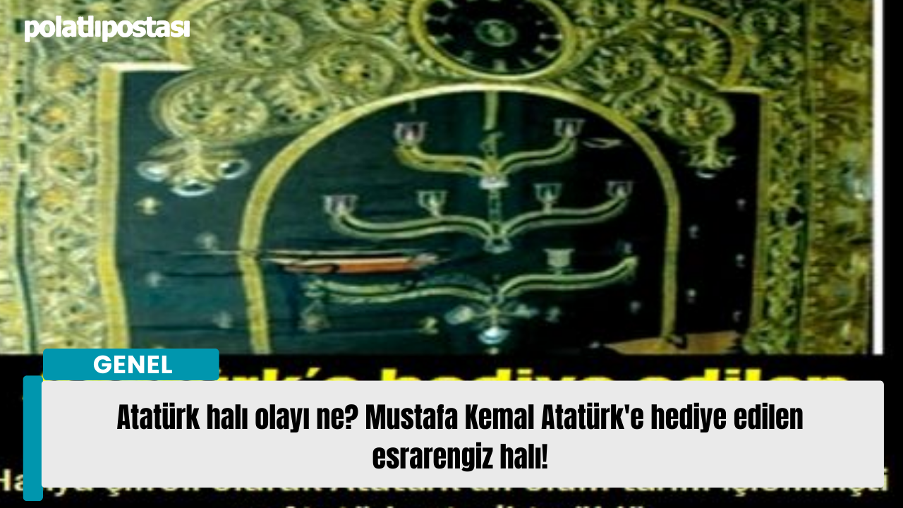 Atatürk Halı Olayı Ne Mustafa Kemal Atatürke Hediye Edilen Esrarengiz