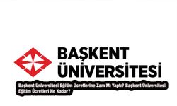 Başkent Üniversitesi Eğitim Ücretlerine Zam Mı Yaptı? Başkent Üniversitesi Eğitim Ücretleri Ne Kadar?