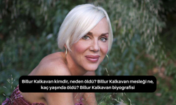 Billur Kalkavan kimdir, neden öldü? Billur Kalkavan mesleği ne, kaç yaşında öldü? Billur Kalkavan biyografisi