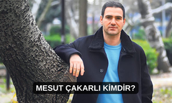 Mesut Çakarlı Kimdir Kaç Yaşındadır Nerelidir?